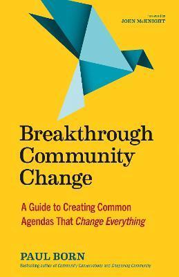 Breakthrough Community Change: A Guide to Creating Common Agendas That Change Everything - Paul Born