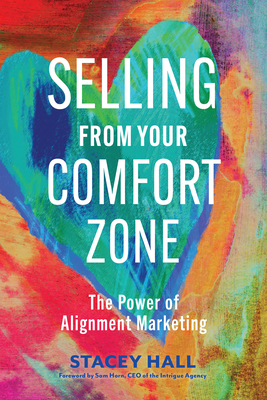 Selling from Your Comfort Zone: The Power of Alignment Marketing - Stacey Hall