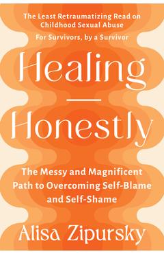Coperta cărții 'Healing Honestly: The Messy and Magnificent Path to Overcoming Self-Blame and Self-Shame - Alisa Zipursky'