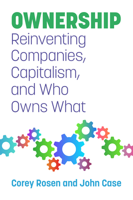 Ownership: Reinventing Companies, Capitalism, and Who Owns What - Corey Rosen