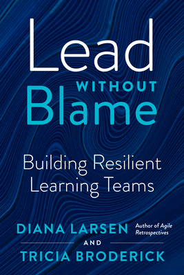 Lead Without Blame: Building Resilient Learning Teams - Diana Larsen