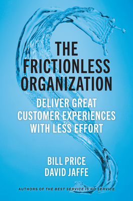 The Frictionless Organization: Deliver Great Customer Experiences with Less Effort - Bill Price