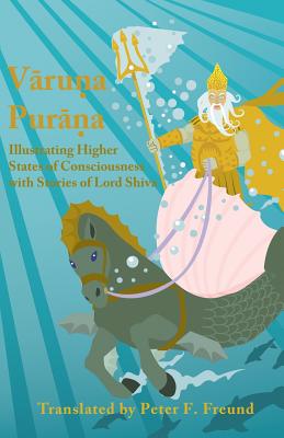 Varuna Purana: Illustrating Higher States of Consciousness with Stories of Lord Shiva - Peter F. Freund