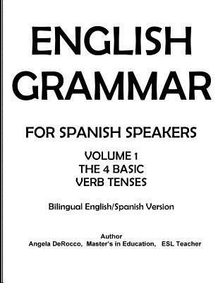 English Grammar for Spanish Speakers: the 4 Basic Verb Tenses - Angela Jean Derocco