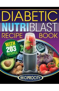 Coperta cărții 'The Diabetic NutriBlast Recipe Book: 203 NutriBlast Diabetes Busting Ultra Low Carb Delicious and Optimally Nutritious'