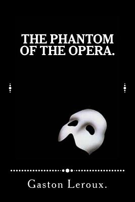 The Phantom of the Opera. - Gaston Leroux