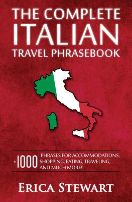 Italian Phrasebook: The Complete Travel Phrasebook for Travelling to Italy, + 1000 Phrases for Accommodations, Shopping, Eating, Traveling - Erica Stewart