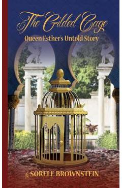 Coperta cărții 'The Gilded Cage: Queen Esther's untold story - Sorele Brownstein'