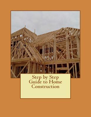 Step by Step Guide to Home Construction - Roy Kistner