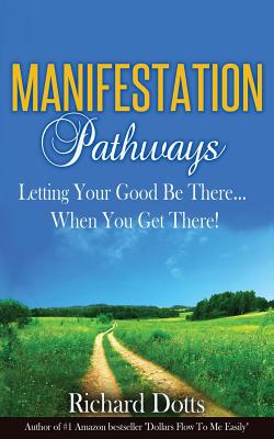 Manifestation Pathways: Letting Your Good Be There... When You Get There! - Richard Dotts