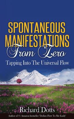 Spontaneous Manifestations From Zero: Tapping Into The Universal Flow - Richard Dotts