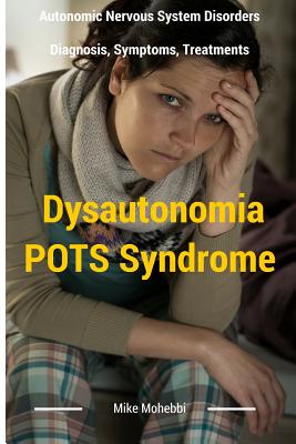 Dysautonomia Pots Syndrome: All You Need To Know About Dysautonomia Or POTS Syndrome, All The Symptoms, How To Diagnose POTS Syndrome And The Best - Mike Mohebbi