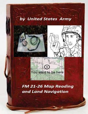 FM 21-26 Map Reading and Land Navigation by: United States Army - United States Army