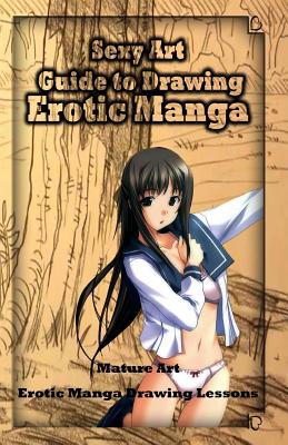 Sexy Art: Guide to Drawing Erotic Manga: Mature Art: Erotic Manga Drawing Lessons - Gala Publication