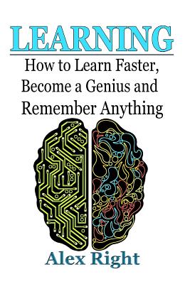 Learning: How to Learn Faster, Become a Genius And Remember Anything - Alex Right