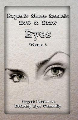 Experts Share Secrets: How to Draw Eyes Volume 1: Expert Advice on Drawing Eyes Correctly - Gala Publication