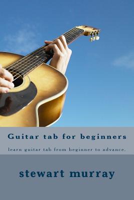 Guitar tab for beginners: learn guitar tab from beginner to advance. - Stewart M. Murray