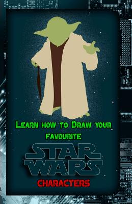 Learn How to Draw Your Favorite Star Wars Characters: Ultimate Guide to Drawing Famous Star Wars Characters - Gala Publication