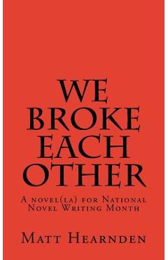 Poza produsului We broke each other: A novel(la) for National Novel Writing Month - Matt Hearnden