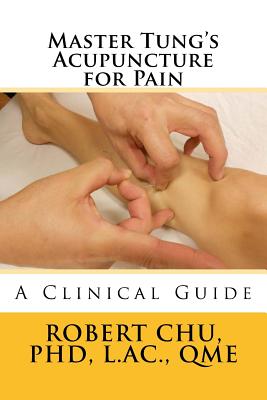 Master Tung's Acupuncture for Pain: A Clinical Guide - L. Robert Chu Phd