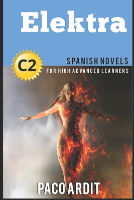 Spanish Novels: Elektra (Spanish Novels for High Advanced Learners C2) - Paco Ardit