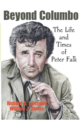 Beyond Columbo: The Life and Times of Peter Falk - William J. Birnes