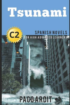 Spanish Novels: Tsunami (Spanish Novels for High Advanced Learners - C2) - Paco Ardit