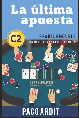 Spanish Novels: La última apuesta (Spanish Novels for High Advanced Learners - C2) - Paco Ardit