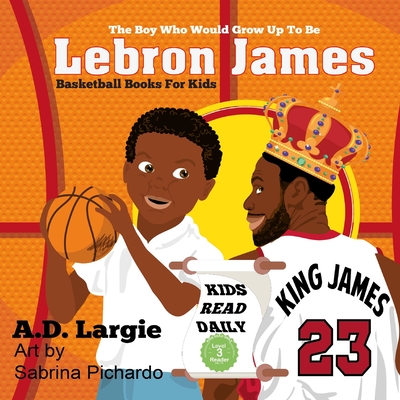 Lebron James #23: The Boy Who Would Grow Up To Be: NBA Basketball Player Children's Book - Sabrina Pichardo