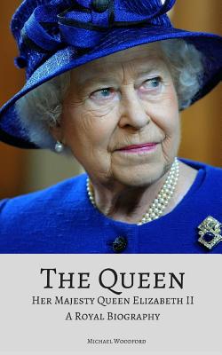 Coperta cărții 'The Queen: Her Majesty Queen Elizabeth II: A Royal Biography - Michael Woodford'