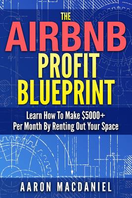 The Airbnb Profit Blueprint: Learn How I Made $5000+ a Month with Airbnb - Aaron Macdaniel