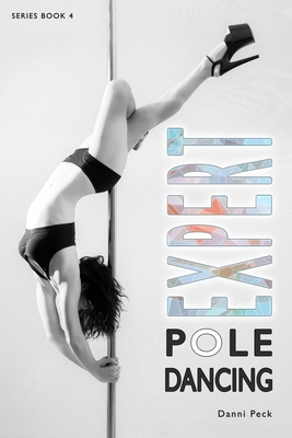 Expert Pole Dancing: For Fitness and Fun - Danni Peck
