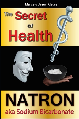 The Secret of Health: Natron Aka Sodium Bicarbonate - Marcelo Jesus Alegre