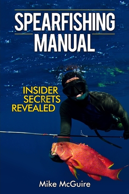 Spearfishing Manual: Insider Secrets Revealed - Mike Mcguire