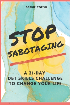Stop Sabotaging: A 31-Day DBT Challenge to Change Your Life - Amanda Smith Lcsw