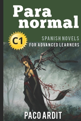 Spanish Novels: Paranormal (Spanish Novels for Advanced Learners - C1) - Paco Ardit