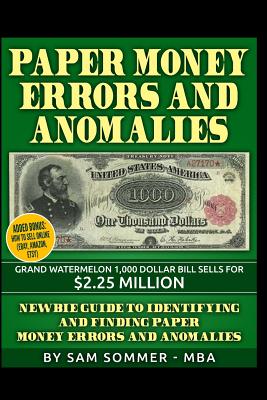 Paper Money Errors and Anomalies: Newbie Guide To Identifying and Finding Paper Money Errors and Anomalies - Sam Sommer -. Mba