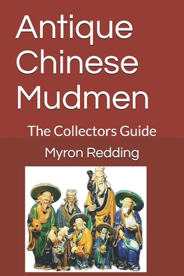Antique Chinese Mudmen: The Collectors Guide - Myron R. Redding