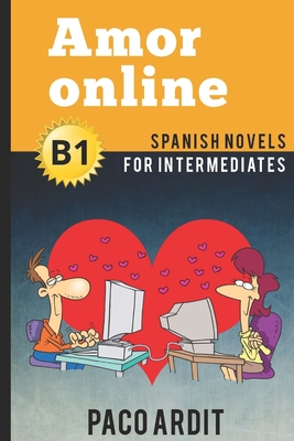 Spanish Novels: Amor online (Spanish Novels for Intermediates - B1) - Paco Ardit