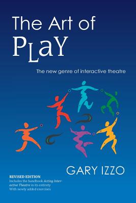 The Art of Play: The New Genre of Interactive Theatre - Gary Izzo