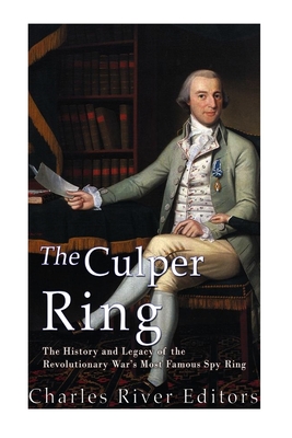 The Culper Ring: The History and Legacy of the Revolutionary War's Most Famous Spy Ring - Charles River
