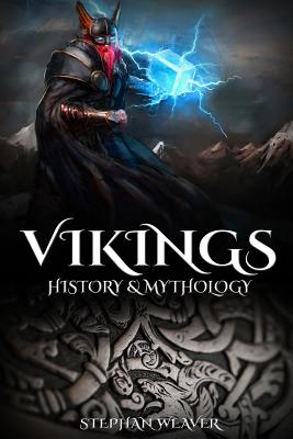 Vikings: History & Mythology (Norse Mythology, Norse Gods, Norse Myths, Viking History) - Stephan Weaver