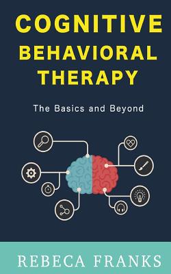 Cognitive Behavioral Therapy - CBT: The Basics and Beyond - Rebeca Franks