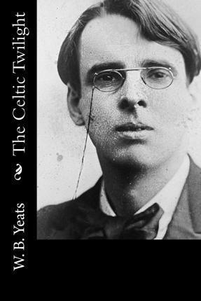The Celtic Twilight - W. B. Yeats