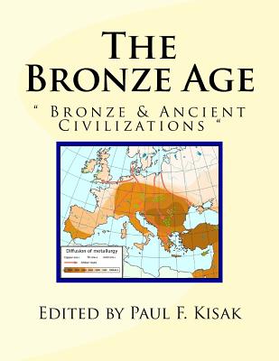 The Bronze Age: Bronze & Ancient Civilizations - Paul F. Kisak