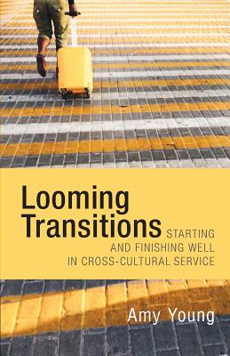 Looming Transitions: Starting and Finishing Well in Cross-Cultural Service - Amy Young