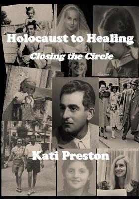 Holocaust to Healing: Closing The Circle - Kati Preston