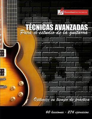 Técnicas avanzadas para el estudio de la guitarra: Optimice su tiempo de práctica y logre resultados a corto plazo - Miguel Antonio Martinez Cuellar
