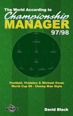 Coperta cărții 'The World According to Championship Manager 97/98: Football, Vindaloo & Michael Owen - World Cup 98 Champ Man style -'