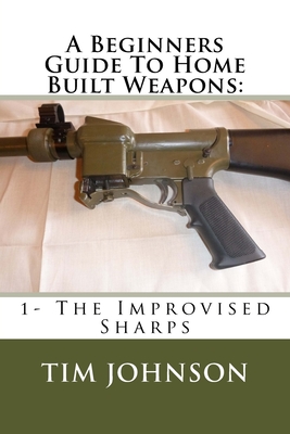 A Beginners Guide To Home Built Weapons: 1- The Improvised Sharps - Tim Johnson
